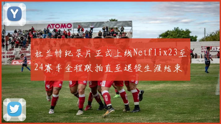 杜兰特纪录片正式上线Netflix23至24赛季全程跟拍直至退役生涯结束